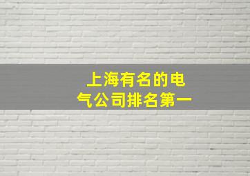 上海有名的电气公司排名第一