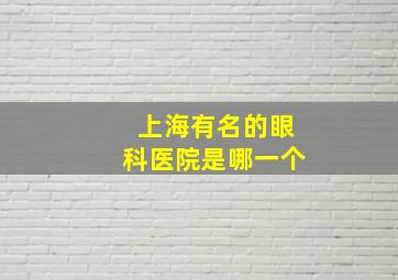 上海有名的眼科医院是哪一个