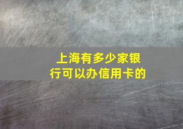 上海有多少家银行可以办信用卡的