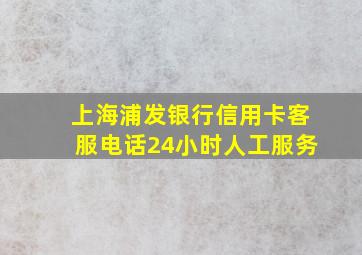 上海浦发银行信用卡客服电话24小时人工服务