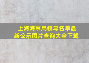 上海海事局领导名单最新公示图片查询大全下载