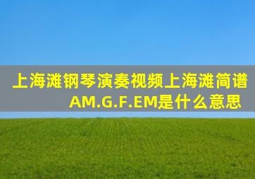 上海滩钢琴演奏视频上海滩简谱AM.G.F.EM是什么意思