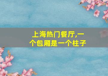 上海热门餐厅,一个包厢是一个柱子