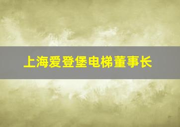 上海爱登堡电梯董事长