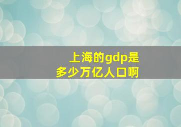 上海的gdp是多少万亿人口啊