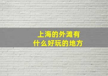 上海的外滩有什么好玩的地方