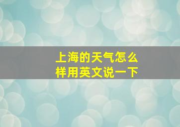 上海的天气怎么样用英文说一下