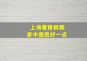 上海看胃病哪家中医院好一点