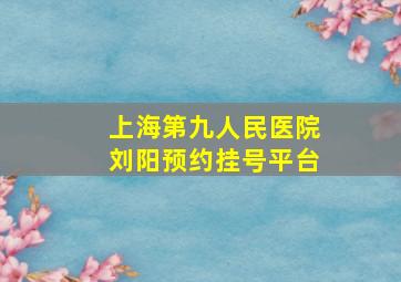 上海第九人民医院刘阳预约挂号平台