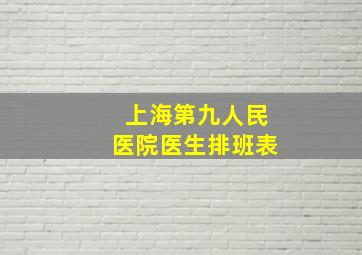 上海第九人民医院医生排班表