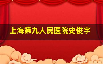 上海第九人民医院史俊宇