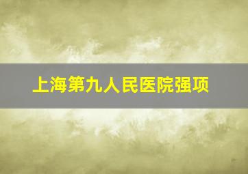 上海第九人民医院强项