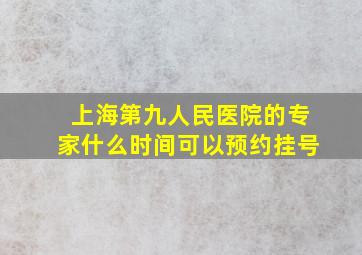 上海第九人民医院的专家什么时间可以预约挂号