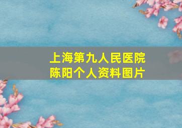 上海第九人民医院陈阳个人资料图片