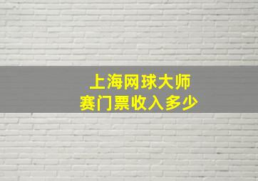 上海网球大师赛门票收入多少