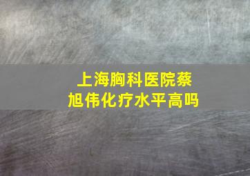 上海胸科医院蔡旭伟化疗水平高吗