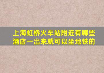 上海虹桥火车站附近有哪些酒店一岀来就可以坐地铁的