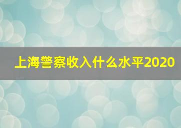 上海警察收入什么水平2020