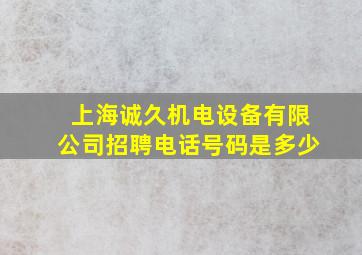 上海诚久机电设备有限公司招聘电话号码是多少