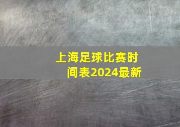 上海足球比赛时间表2024最新