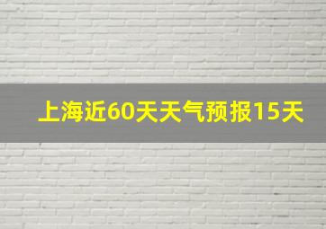 上海近60天天气预报15天