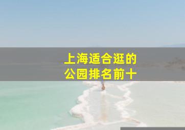 上海适合逛的公园排名前十