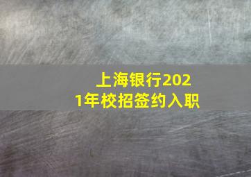 上海银行2021年校招签约入职