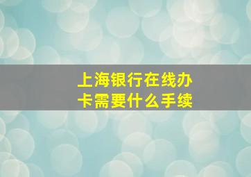 上海银行在线办卡需要什么手续