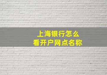 上海银行怎么看开户网点名称