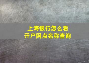 上海银行怎么看开户网点名称查询