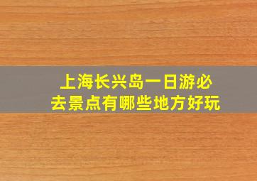 上海长兴岛一日游必去景点有哪些地方好玩