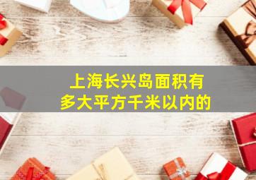 上海长兴岛面积有多大平方千米以内的