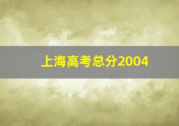 上海高考总分2004