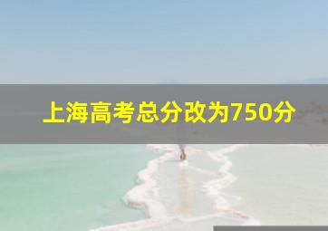 上海高考总分改为750分