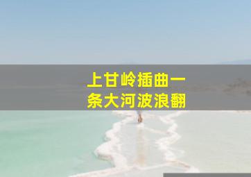 上甘岭插曲一条大河波浪翻