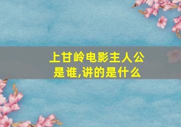 上甘岭电影主人公是谁,讲的是什么