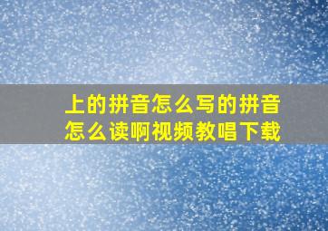 上的拼音怎么写的拼音怎么读啊视频教唱下载