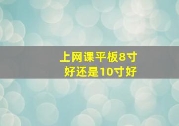 上网课平板8寸好还是10寸好