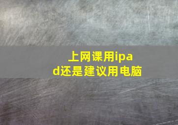 上网课用ipad还是建议用电脑