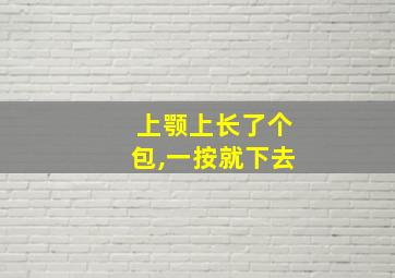 上颚上长了个包,一按就下去