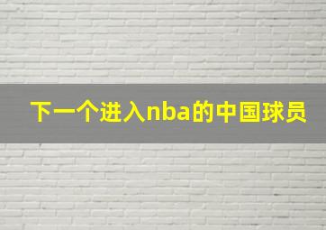 下一个进入nba的中国球员