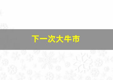 下一次大牛市