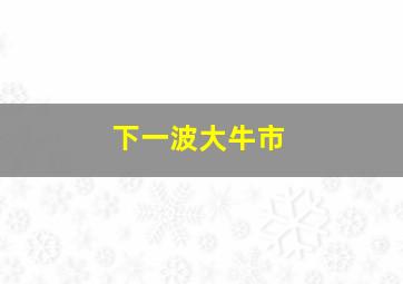 下一波大牛市