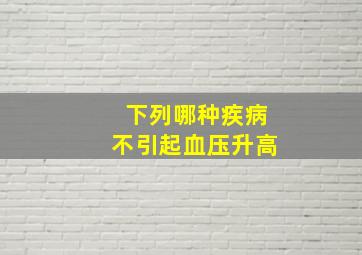 下列哪种疾病不引起血压升高