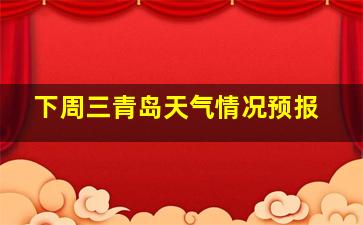 下周三青岛天气情况预报