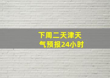 下周二天津天气预报24小时