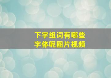 下字组词有哪些字体呢图片视频