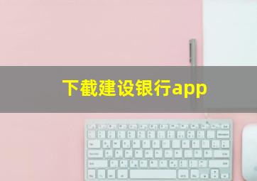 下截建设银行app