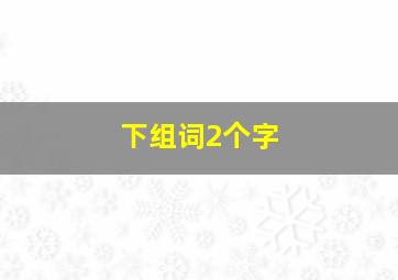 下组词2个字