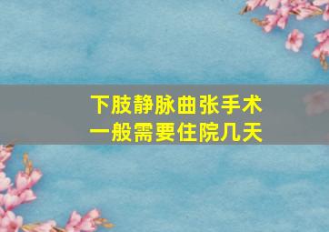 下肢静脉曲张手术一般需要住院几天